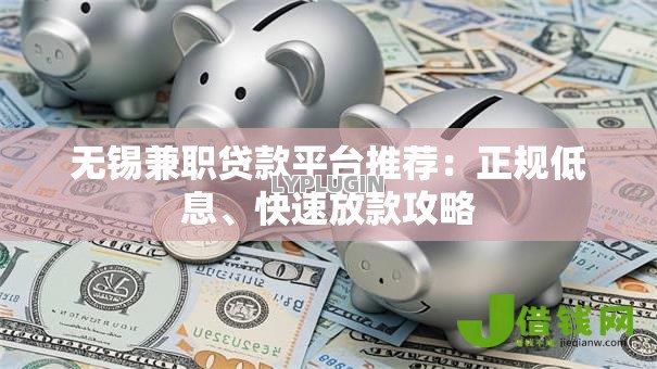 无锡兼职贷款平台推荐:正规低息、快速放款攻略 无锡兼职贷款平台推荐:正规低息、快速放款攻略
