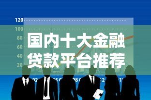 国内十大金融贷款平台推荐：正规低息快速到账