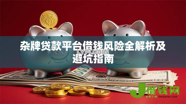 杂牌贷款平台借钱风险全解析及避坑指南