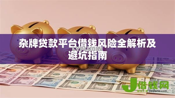 杂牌贷款平台借钱风险全解析及避坑指南