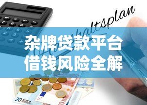 杂牌贷款平台借钱风险全解析及避坑指南