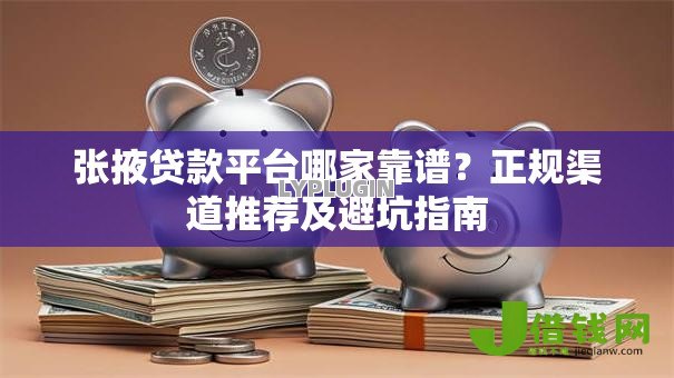 张掖贷款平台哪家靠谱？正规渠道推荐及避坑指南