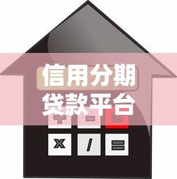 信用分期贷款平台怎么选？避坑指南与实用攻略