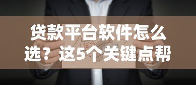 贷款平台软件怎么选？这5个关键点帮你避坑