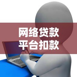 网络贷款平台扣款注意事项及应对指南