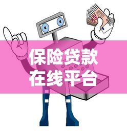 保险贷款在线平台:3大优势与避坑指南 保险贷款在线平台:3大优势与避坑指南