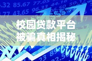 校园贷款平台被骗真相揭秘:大学生如何防范借贷陷阱 校园贷款平台被骗真相揭秘:大学生如何防范借贷陷阱