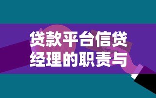 贷款平台信贷经理的职责与工作技巧：助你快速匹配合适贷款方案