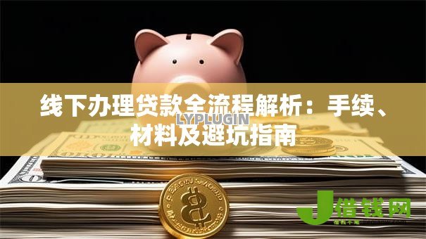 线下办理贷款全流程解析：手续、材料及避坑指南