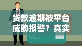 贷款逾期被平台威胁报警？真实情况与应对方法