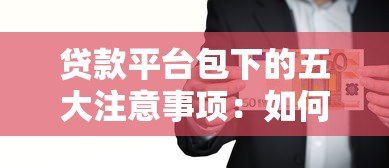贷款平台包下的五大注意事项：如何避免风险并快速获贷
