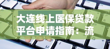 大连线上医保贷款平台申请指南:流程、条件及常见问题解答 大连线上医保贷款平台申请指南:流程、条件及常见问题解答