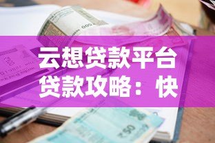 云想贷款平台贷款攻略：快速下款、低利率、灵活还款全解析
