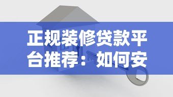 正规装修贷款平台推荐：如何安全解决装修资金缺口？