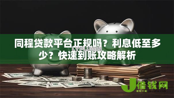 同程贷款平台正规吗？利息低至多少？快速到账攻略解析