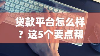 贷款平台怎么样？这5个要点帮你选到靠谱平台！