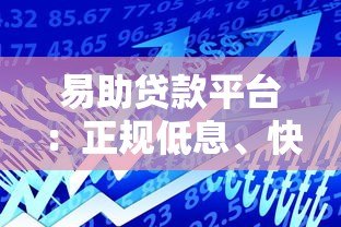 易助贷款平台：正规低息、快速放款，解决你的资金难题