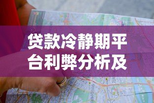 贷款冷静期平台利弊分析及选择指南