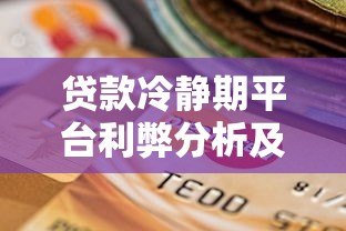 贷款冷静期平台利弊分析及选择指南