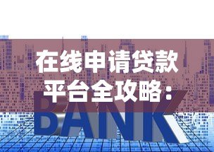 在线申请贷款平台全攻略：快速审批、低利率、安全可靠的选择