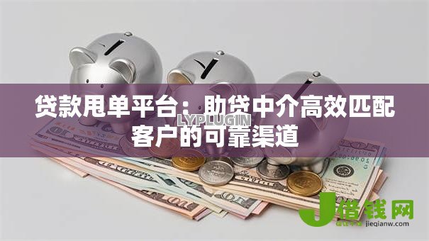 贷款甩单平台：助贷中介高效匹配客户的可靠渠道