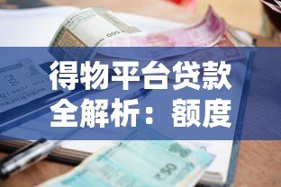 得物平台贷款全解析：额度、利率、申请流程及注意事项