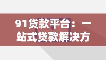 91贷款平台：一站式贷款解决方案，快速审批低利率