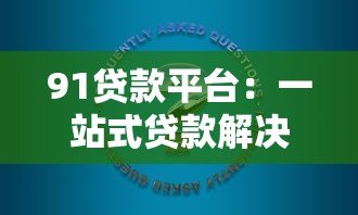 91贷款平台：一站式贷款解决方案，快速审批低利率