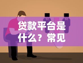 贷款平台是什么？常见类型与选择指南解析