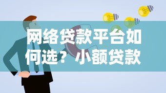 网络贷款平台如何选?小额贷款申请避坑指南 网络贷款平台如何选?小额贷款申请避坑指南