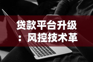 贷款平台升级:风控技术革新与用户体验优化指南 贷款平台升级:风控技术革新与用户体验优化指南