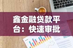 鑫金融贷款平台：快速审批低息贷款解决资金难题