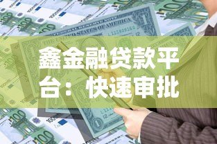 鑫金融贷款平台：快速审批低息贷款解决资金难题