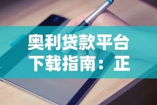 奥利贷款平台下载指南:正规贷款平台如何快速申请? 奥利贷款平台下载指南:正规贷款平台如何快速申请?