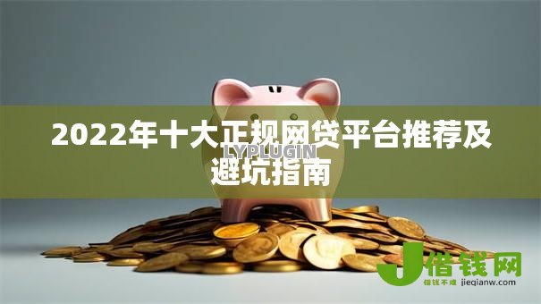 2022年十大正规网贷平台推荐及避坑指南