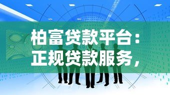柏富贷款平台：正规贷款服务，快速审批解决资金难题