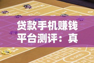 贷款手机赚钱平台测评：真实收益与风险解析