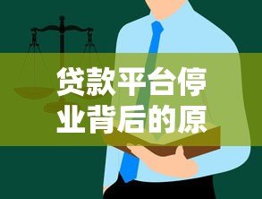 贷款平台停业背后的原因与用户应对指南 贷款平台停业背后的原因与用户应对指南