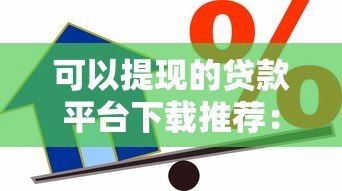 可以提现的贷款平台下载推荐：正规靠谱、快速到账的借款渠道