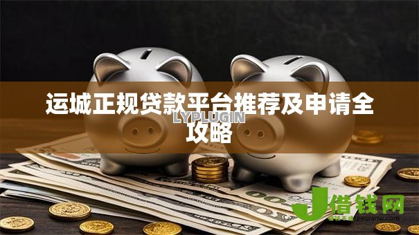 运城正规贷款平台推荐及申请全攻略 运城正规贷款平台推荐及申请全攻略