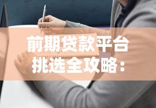 前期贷款平台挑选全攻略:新手必看的避坑指南 前期贷款平台挑选全攻略:新手必看的避坑指南