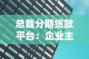 总裁分期贷款平台:企业主灵活资金周转方案 总裁分期贷款平台:企业主灵活资金周转方案