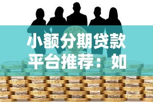 小额分期贷款平台推荐：如何选择安全靠谱的借款渠道