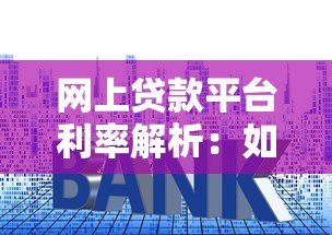 网上贷款平台利率解析:如何选择低息贷款省心又省钱 网上贷款平台利率解析:如何选择低息贷款省心又省钱