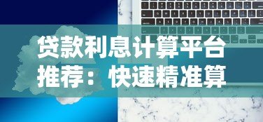 贷款利息计算平台推荐：快速精准算出你的贷款成本
