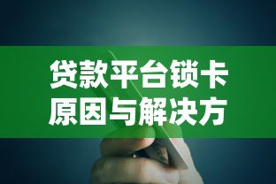 贷款平台锁卡原因与解决方法全攻略 贷款平台锁卡原因与解决方法全攻略