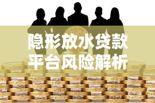 隐形放水贷款平台风险解析:如何识别并避开借贷陷阱? 隐形放水贷款平台风险解析:如何识别并避开借贷陷阱?