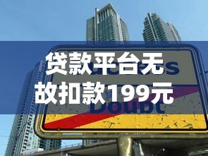 贷款平台无故扣款199元？揭秘常见扣费陷阱及应对方法