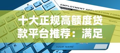 十大正规高额度贷款平台推荐：满足不同用户资金需求