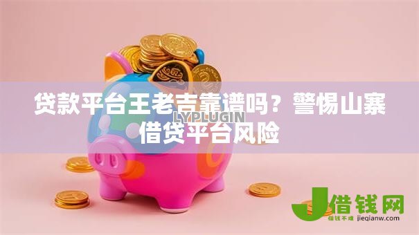 贷款平台王老吉靠谱吗？警惕山寨借贷平台风险